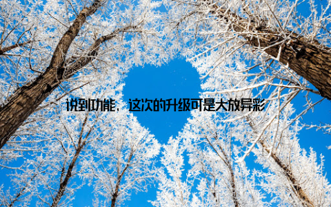 说到功能, 这次的升级可是大放异彩