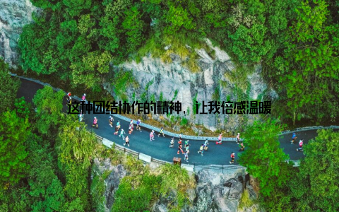 这种团结协作的精神, 让我倍感温暖
