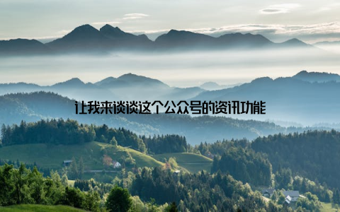 让我来谈谈这个公众号的资讯功能