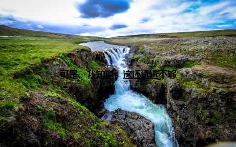 可是, 我知道, 这还远远不够