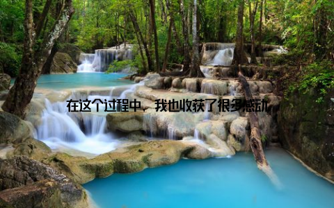 在这个过程中, 我也收获了很多感动