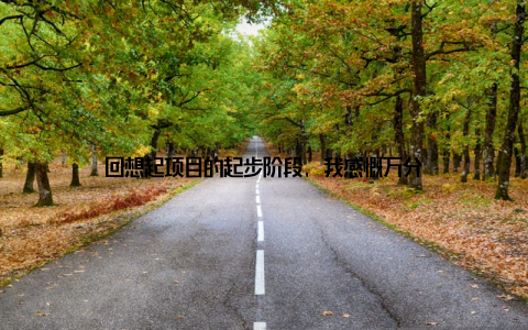 回想起项目的起步阶段, 我感慨万分