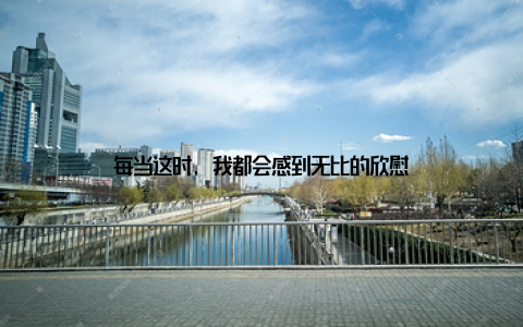 每当这时, 我都会感到无比的欣慰