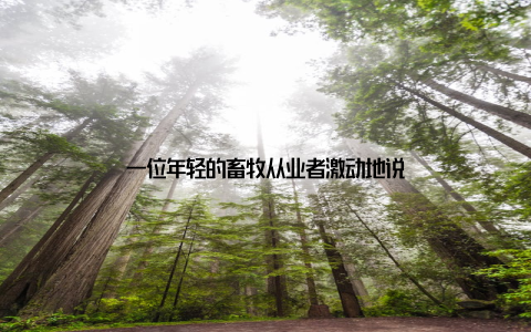 一位年轻的畜牧从业者激动地说
