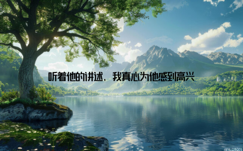 听着他的讲述, 我真心为他感到高兴