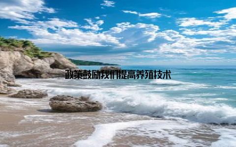 政策鼓励我们提高养殖技术