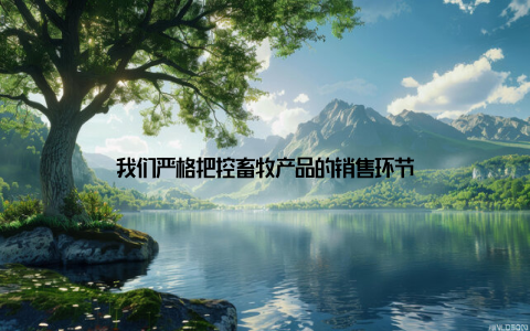 我们严格把控畜牧产品的销售环节