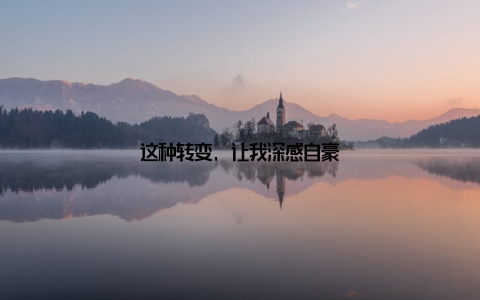 这种转变, 让我深感自豪