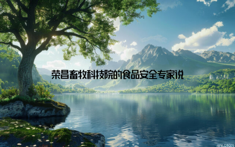 荣昌畜牧科技院的食品安全专家说