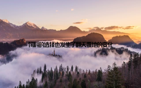 饲料的选择也发生了翻天覆地的变化
