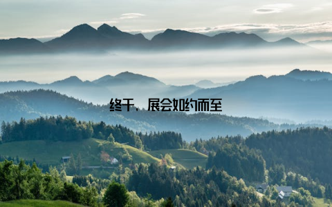 终于, 展会如约而至