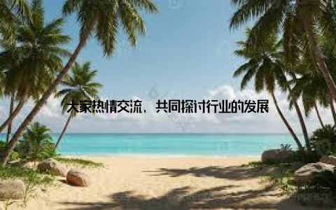 大家热情交流, 共同探讨行业的发展