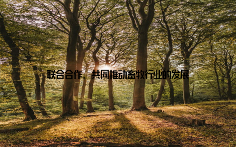 联合合作, 共同推动畜牧行业的发展